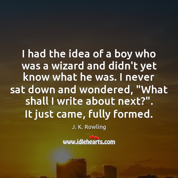 I had the idea of a boy who was a wizard and J. K. Rowling Picture Quote