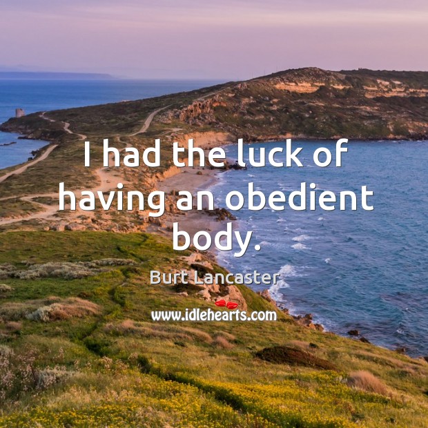I had the luck of having an obedient body. Burt Lancaster Picture Quote