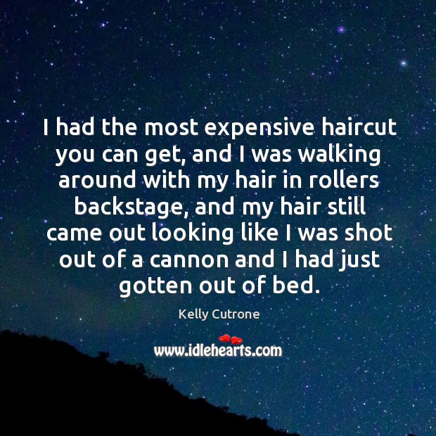 I had the most expensive haircut you can get, and I was Kelly Cutrone Picture Quote