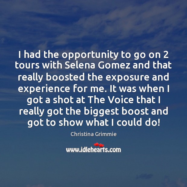 I had the opportunity to go on 2 tours with Selena Gomez and 