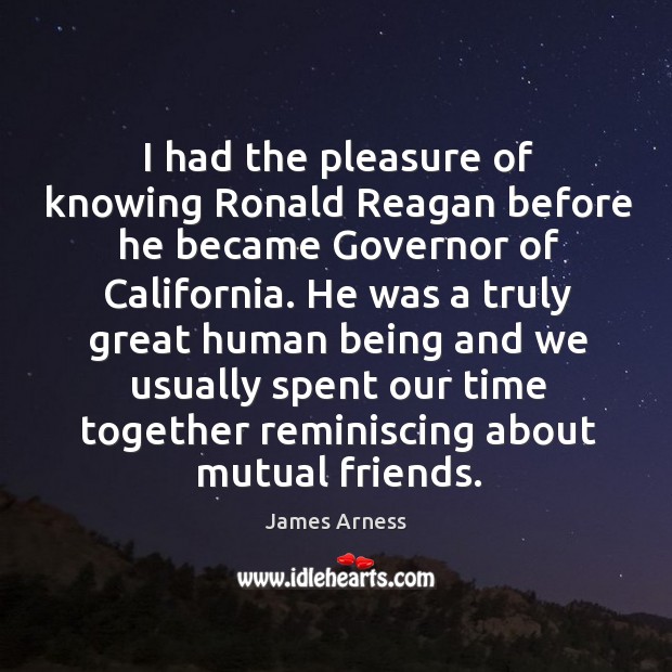 I had the pleasure of knowing ronald reagan before he became governor of california. Time Together Quotes Image