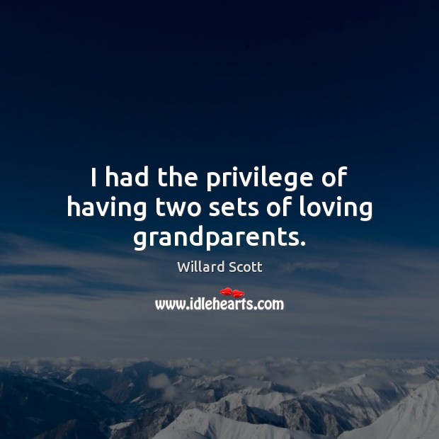 I had the privilege of having two sets of loving grandparents. Willard Scott Picture Quote