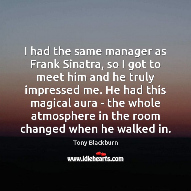 I had the same manager as Frank Sinatra, so I got to Tony Blackburn Picture Quote
