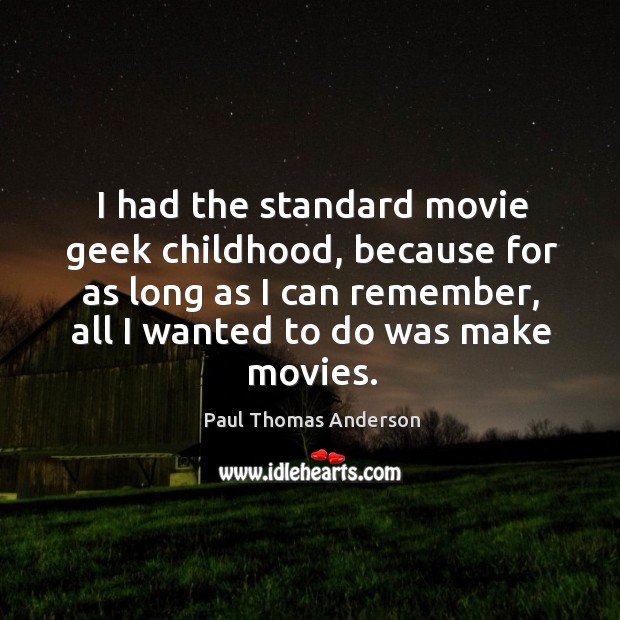I had the standard movie geek childhood, because for as long as I can remember Paul Thomas Anderson Picture Quote