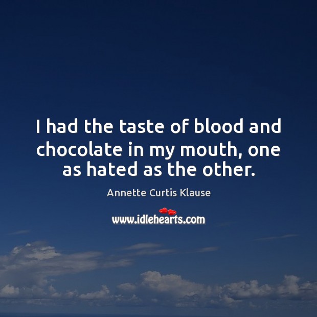 I had the taste of blood and chocolate in my mouth, one as hated as the other. Annette Curtis Klause Picture Quote