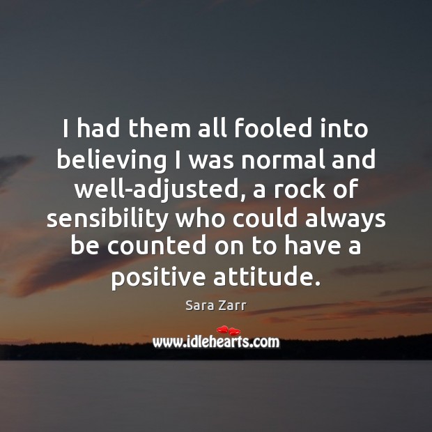 I had them all fooled into believing I was normal and well-adjusted, Positive Attitude Quotes Image