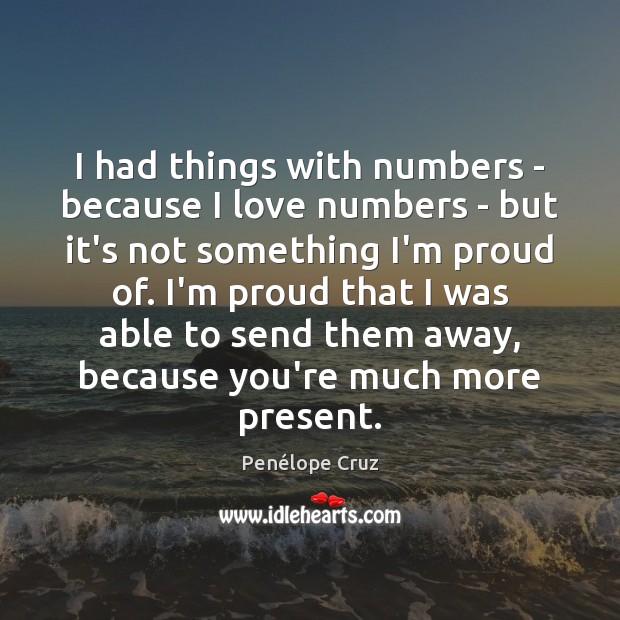 I had things with numbers – because I love numbers – but Penélope Cruz Picture Quote