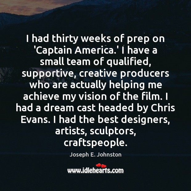 I had thirty weeks of prep on ‘Captain America.’ I have Joseph E. Johnston Picture Quote