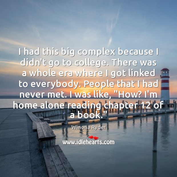 I had this big complex because I didn’t go to college. There Winona Ryder Picture Quote
