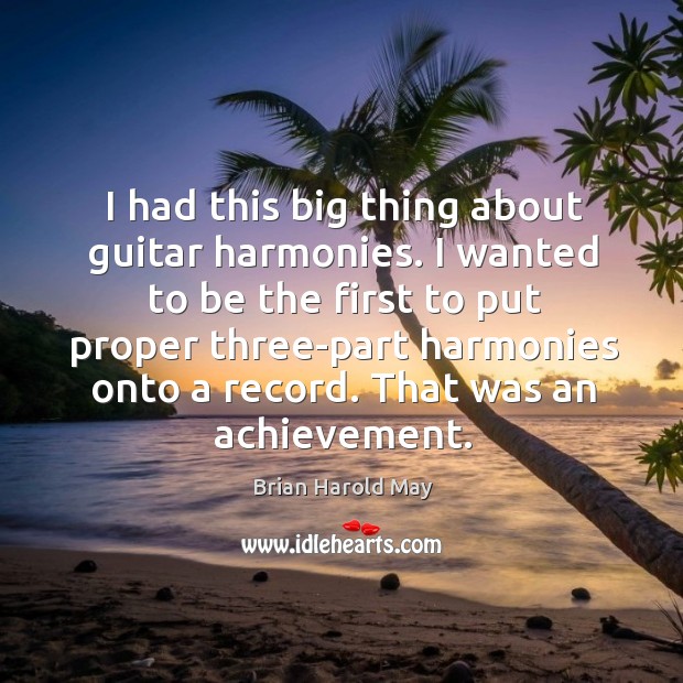 I had this big thing about guitar harmonies. I wanted to be the first to put proper three-part Brian Harold May Picture Quote