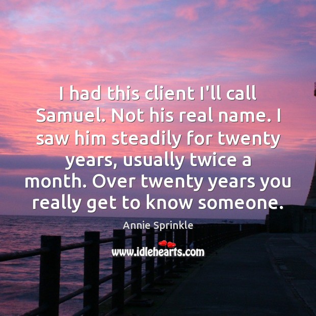 I had this client I’ll call Samuel. Not his real name. I Annie Sprinkle Picture Quote