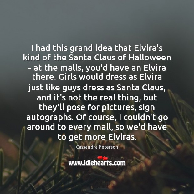 I had this grand idea that Elvira’s kind of the Santa Claus Halloween Quotes Image
