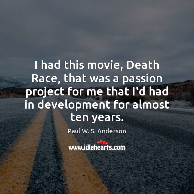 I had this movie, Death Race, that was a passion project for Paul W. S. Anderson Picture Quote