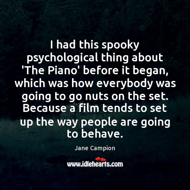I had this spooky psychological thing about ‘The Piano’ before it began, Jane Campion Picture Quote
