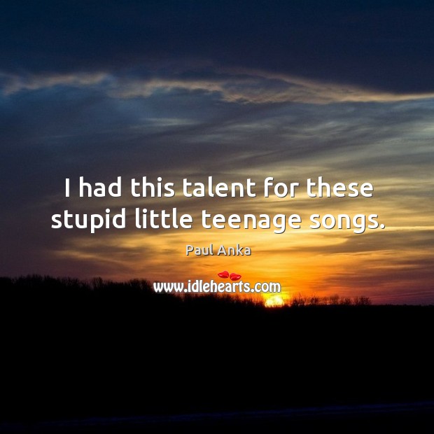 I had this talent for these stupid little teenage songs. Image