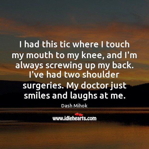 I had this tic where I touch my mouth to my knee, Dash Mihok Picture Quote