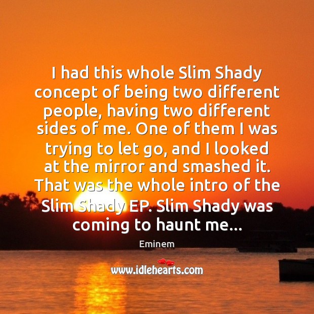 I had this whole Slim Shady concept of being two different people, Eminem Picture Quote