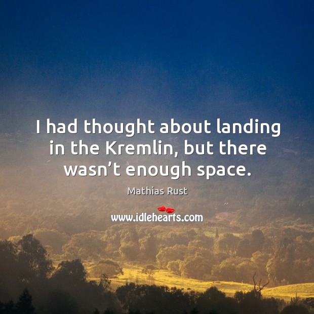 I had thought about landing in the kremlin, but there wasn’t enough space. Mathias Rust Picture Quote