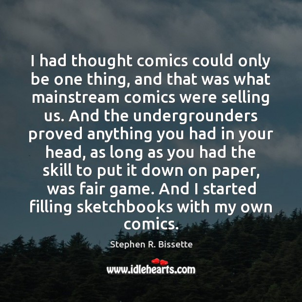 I had thought comics could only be one thing, and that was Stephen R. Bissette Picture Quote