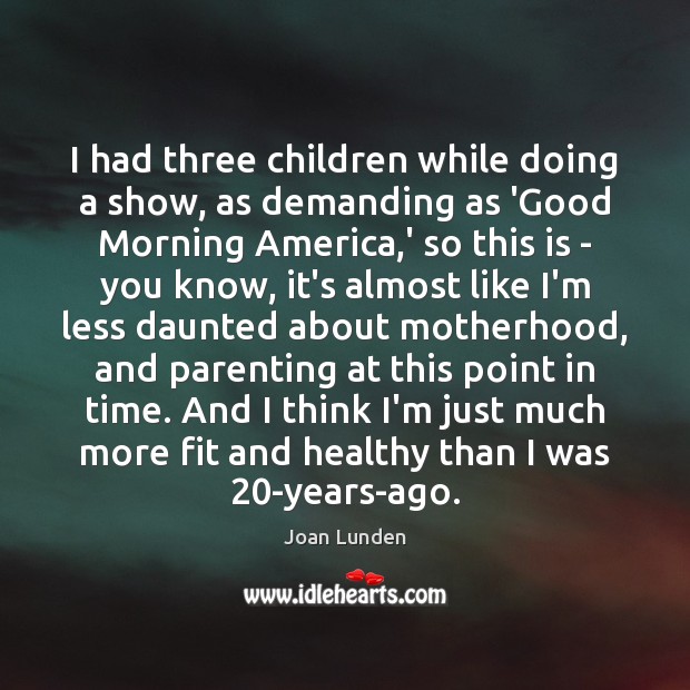 I had three children while doing a show, as demanding as ‘Good Image