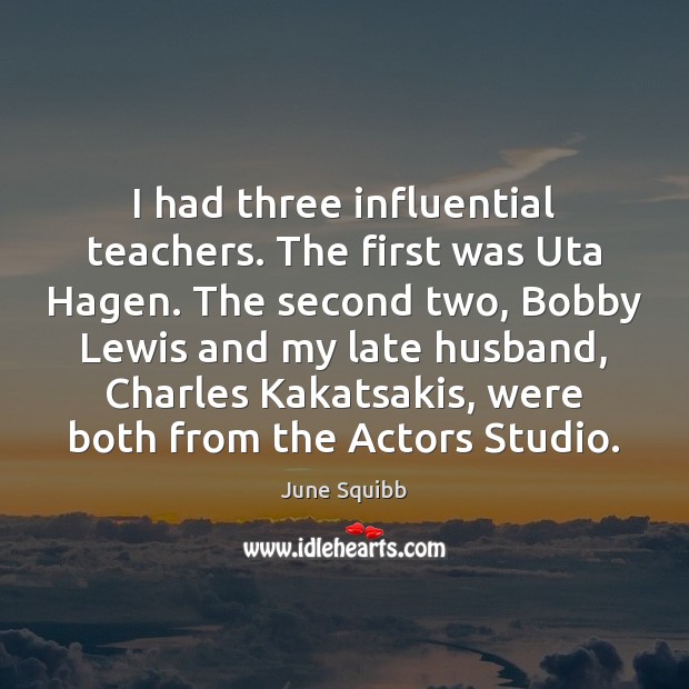 I had three influential teachers. The first was Uta Hagen. The second Image