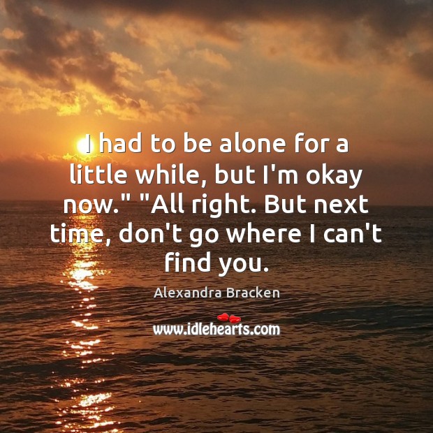 I had to be alone for a little while, but I’m okay Alexandra Bracken Picture Quote