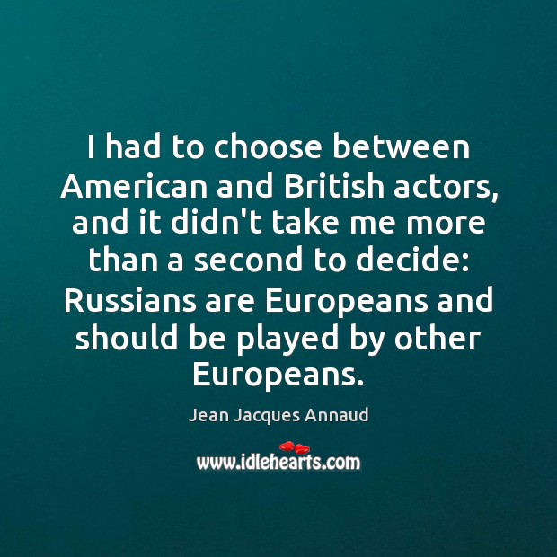 I had to choose between American and British actors, and it didn’t Jean Jacques Annaud Picture Quote