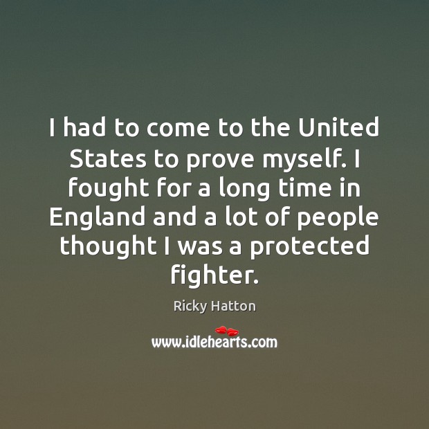 I had to come to the United States to prove myself. I Ricky Hatton Picture Quote