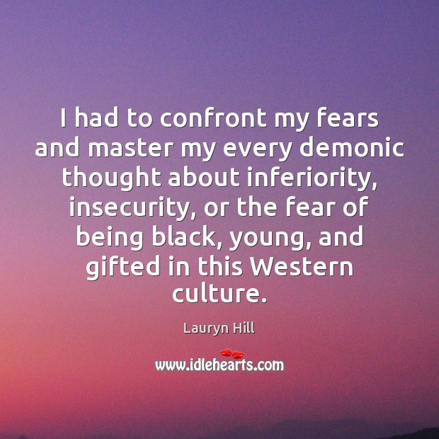 I had to confront my fears and master my every demonic thought Lauryn Hill Picture Quote