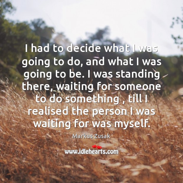 I had to decide what I was going to do, and what Markus Zusak Picture Quote