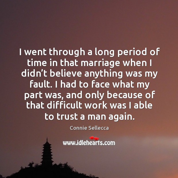I had to face what my part was, and only because of that difficult work was I able to trust a man again. Image