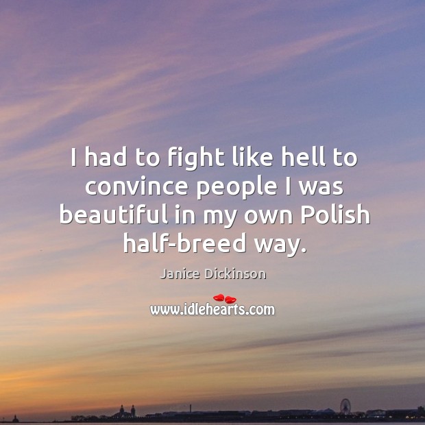 I had to fight like hell to convince people I was beautiful in my own polish half-breed way. Image