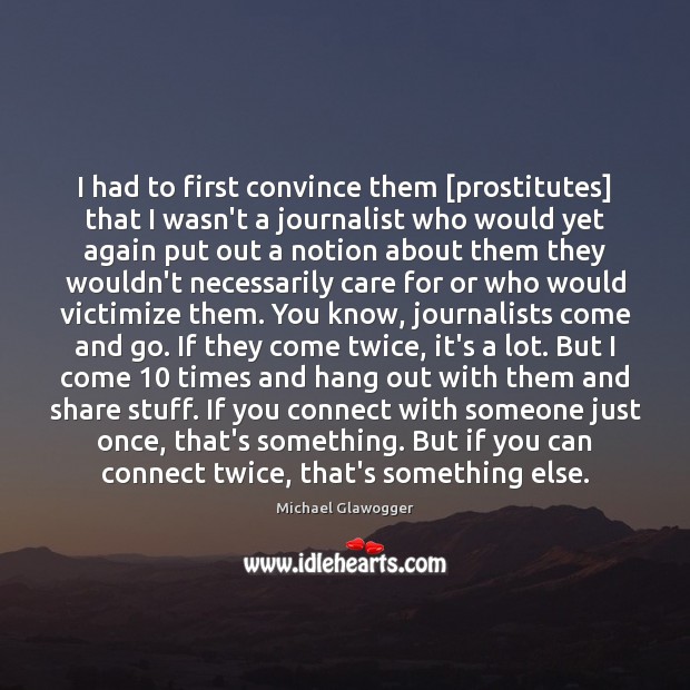 I had to first convince them [prostitutes] that I wasn’t a journalist Michael Glawogger Picture Quote