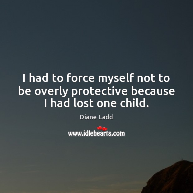 I had to force myself not to be overly protective because I had lost one child. Image
