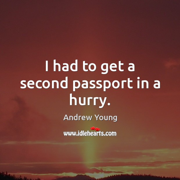 I had to get a second passport in a hurry. Andrew Young Picture Quote