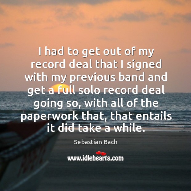 I had to get out of my record deal that I signed with my previous band and get a full solo record deal going so Image