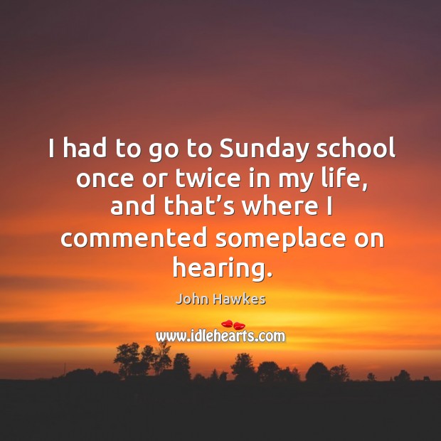 I had to go to sunday school once or twice in my life, and that’s where I commented someplace on hearing. Image