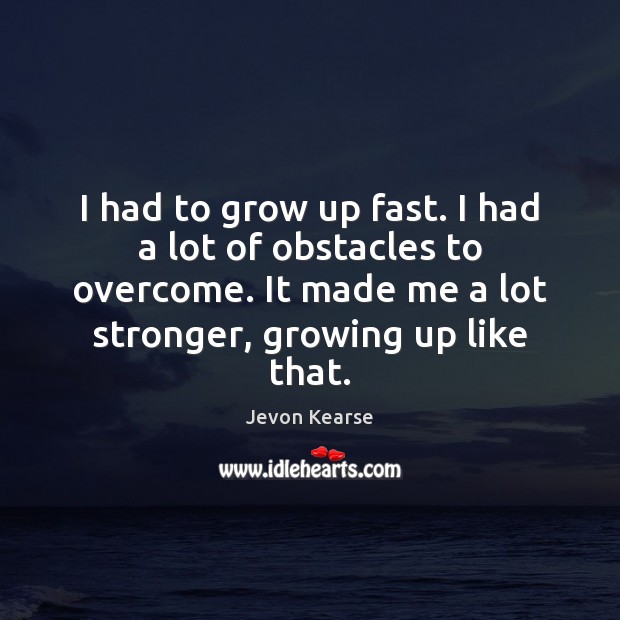 I had to grow up fast. I had a lot of obstacles Jevon Kearse Picture Quote