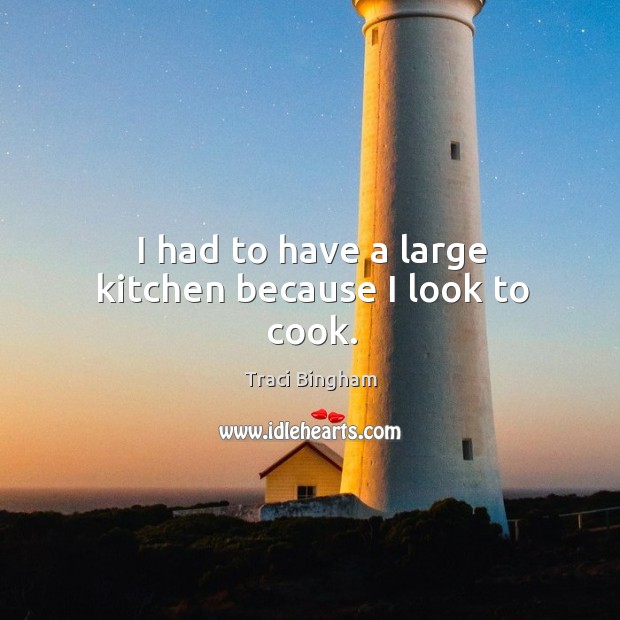 I had to have a large kitchen because I look to cook. Traci Bingham Picture Quote