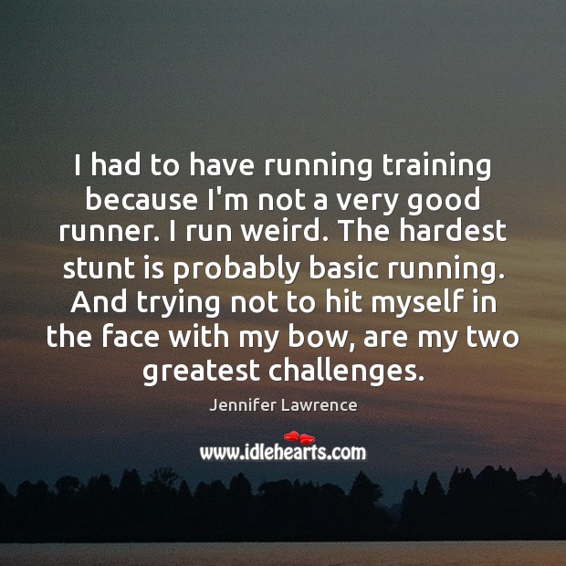 I had to have running training because I’m not a very good Jennifer Lawrence Picture Quote