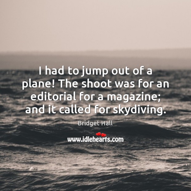 I had to jump out of a plane! The shoot was for Bridget Hall Picture Quote