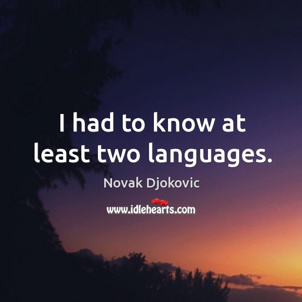 I had to know at least two languages. Novak Djokovic Picture Quote
