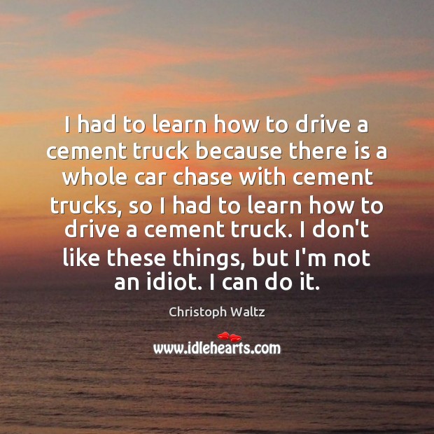 I had to learn how to drive a cement truck because there Image