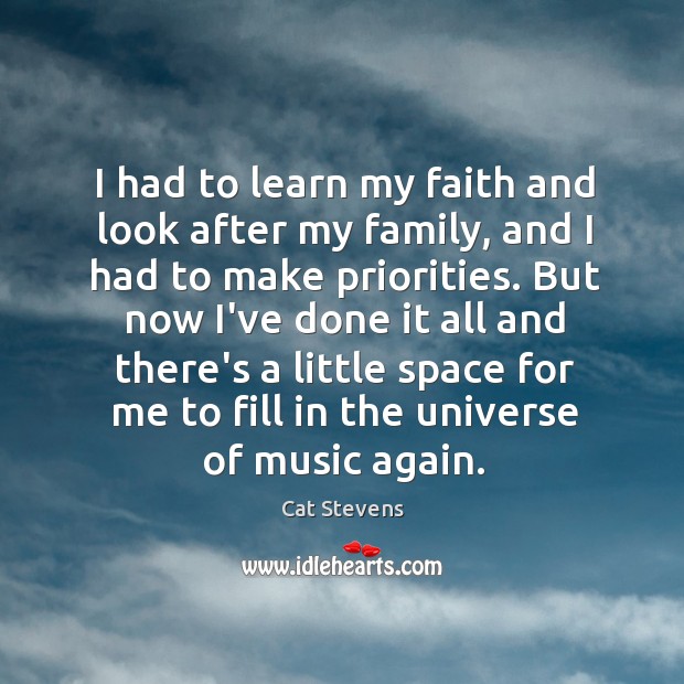 I had to learn my faith and look after my family, and Cat Stevens Picture Quote