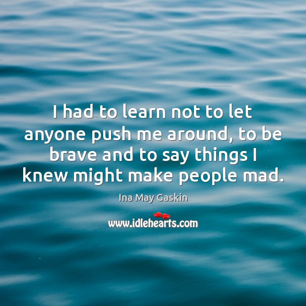 I had to learn not to let anyone push me around, to Ina May Gaskin Picture Quote