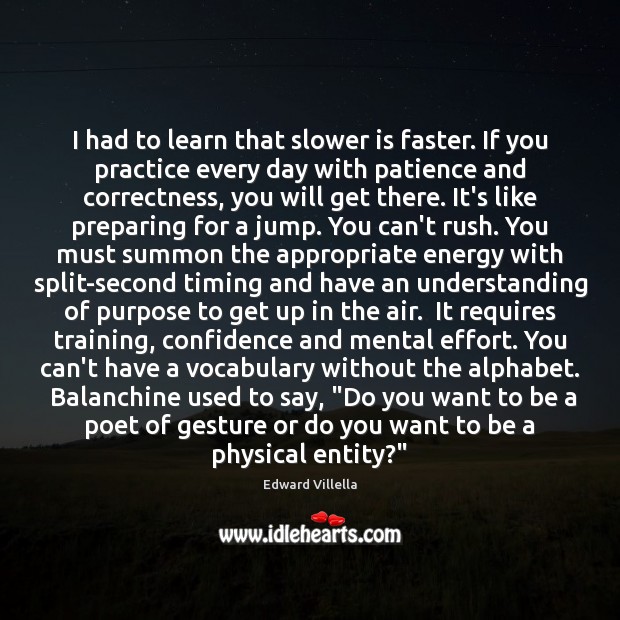 I had to learn that slower is faster. If you practice every Edward Villella Picture Quote