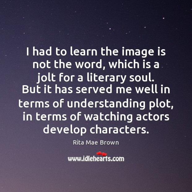 I had to learn the image is not the word, which is Rita Mae Brown Picture Quote