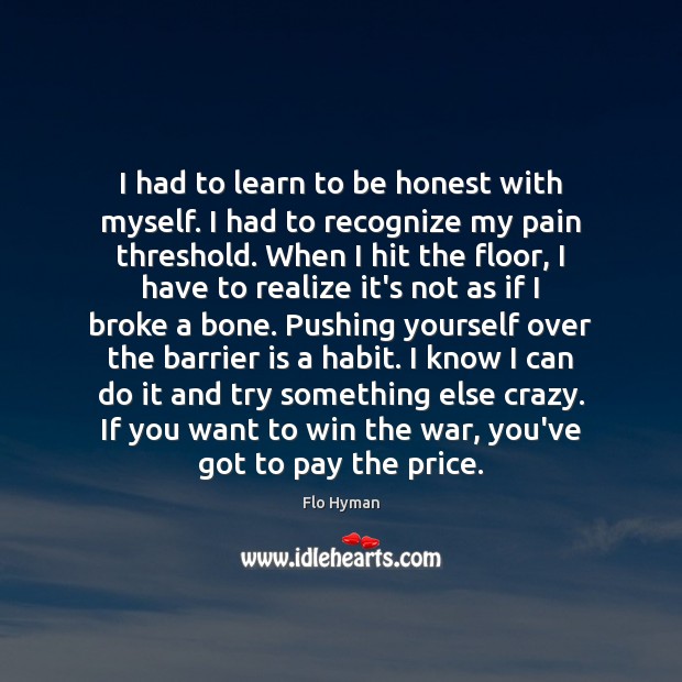 I had to learn to be honest with myself. I had to Realize Quotes Image