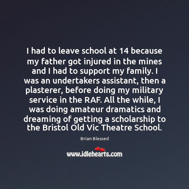 I had to leave school at 14 because my father got injured in Brian Blessed Picture Quote