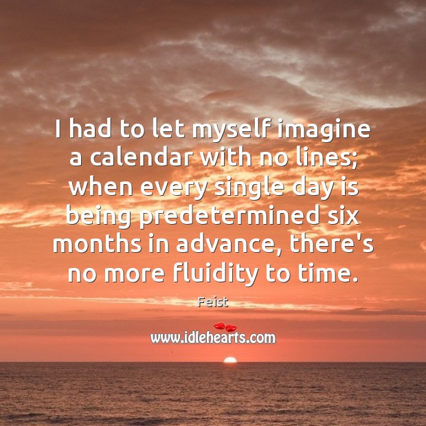 I had to let myself imagine a calendar with no lines; when Feist Picture Quote